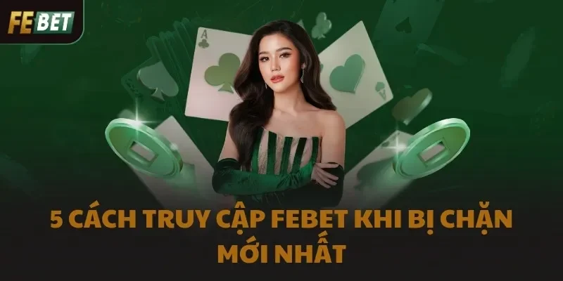 5 cách khắc phục Febet bị chặn bạn cần biết