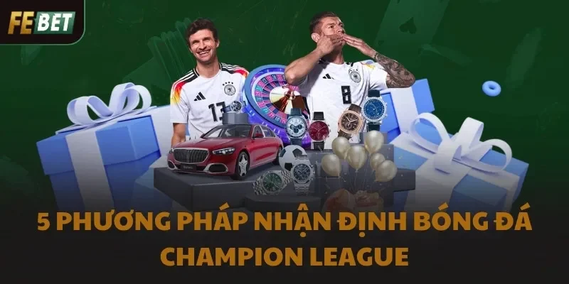 5 phương pháp nhận định bóng đá Champion League