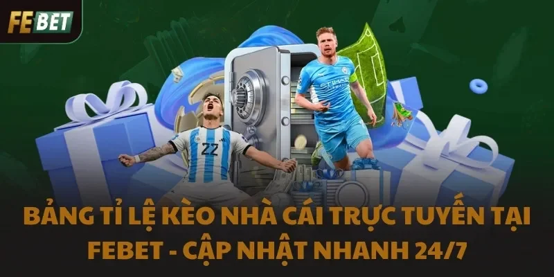 Bảng Tỉ Lệ Kèo Nhà Cái Trực Tuyến Tại FEBET - Cập Nhật Nhanh 24/7