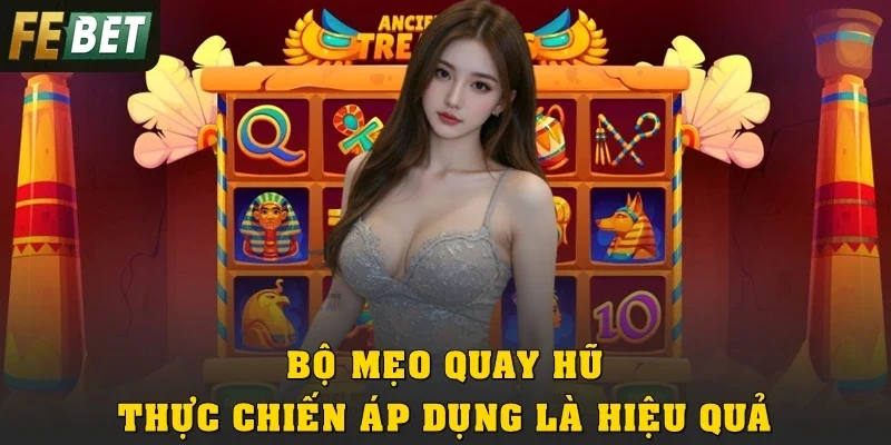 Bộ mẹo quay hũ thực chiến áp dụng là hiệu quả ngay