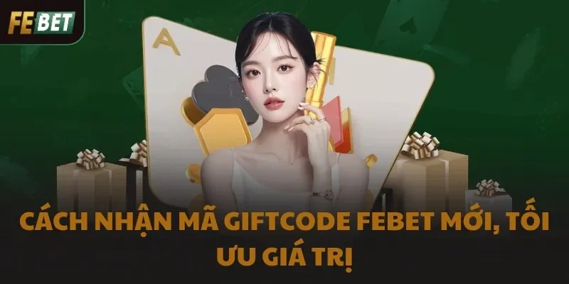 Cách nhận mã giftcode FEBET mới, tối ưu giá trị Cách nhận mã giftcode FEBET mới, tối ưu giá trị