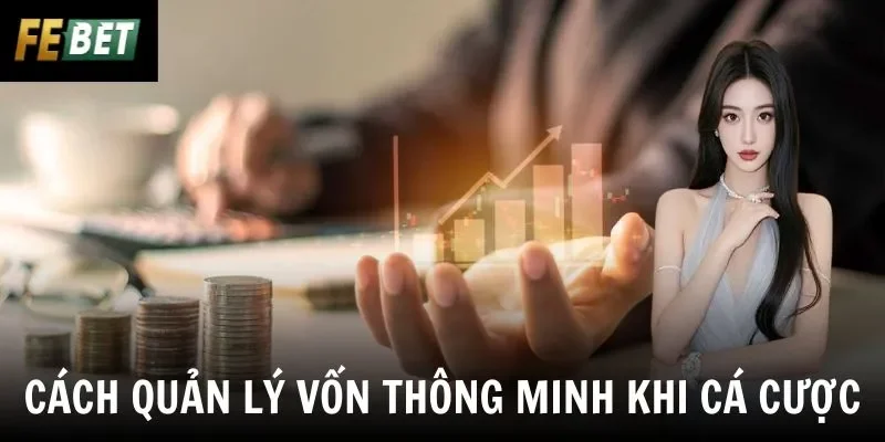 Cách Quản Lý Vốn Thông Minh Khi Cá Cược Hiệu Quả Nhất Hiện Nay