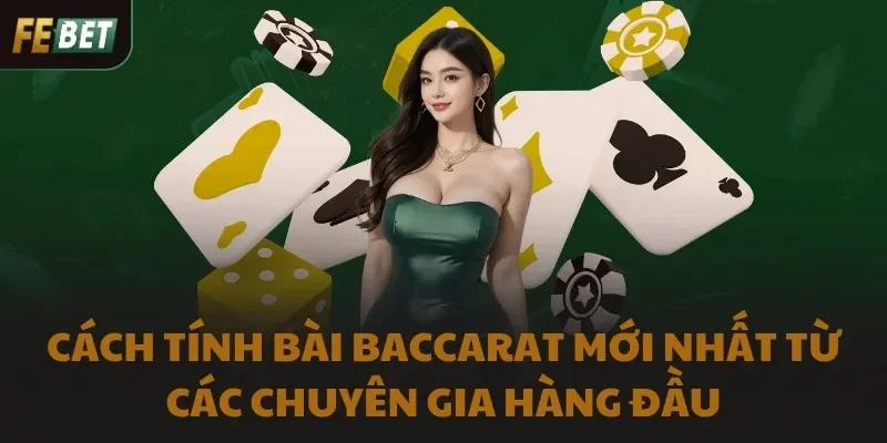 Cách tính bài Baccarat mới nhất từ các chuyên gia hàng đầu