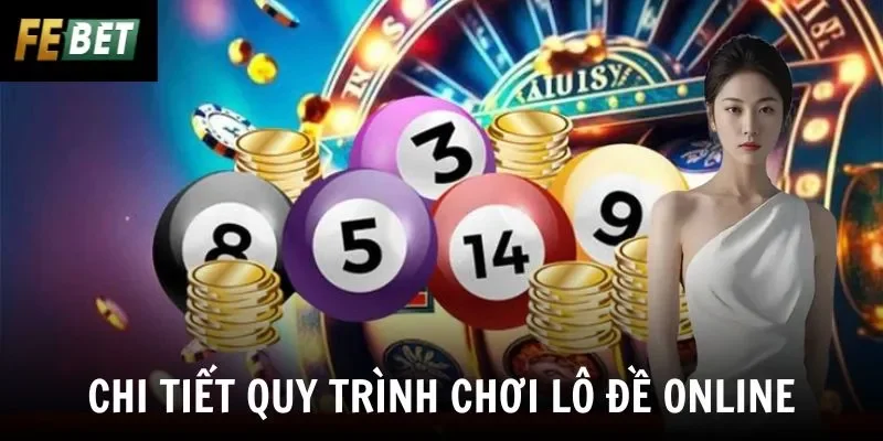 Chi tiết quy trình chơi lô đề online