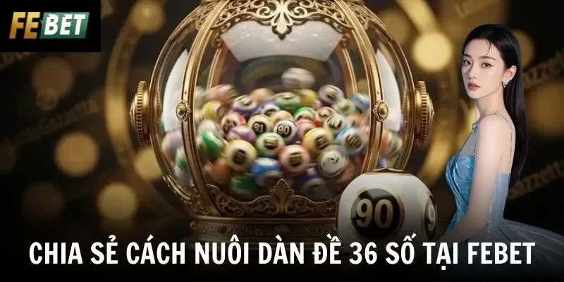 Chia sẻ cách nuôi dàn đề 36 số tại Febet