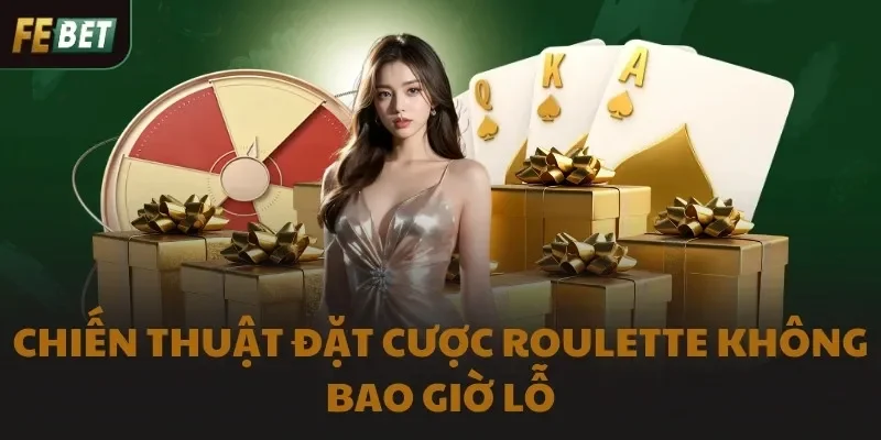 Chiến Thuật Đặt Cược Roulette Không Bao Giờ Lỗ