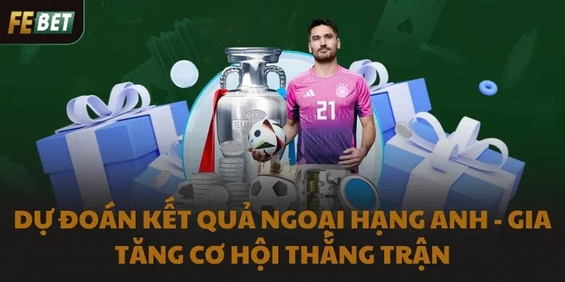 Dự Đoán Kết Quả Ngoại Hạng Anh - Gia Tăng Cơ Hội Thắng Trận