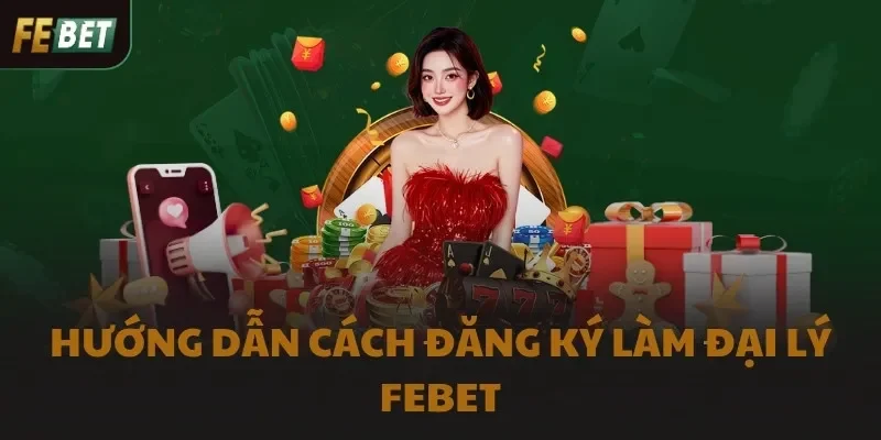 Hướng dẫn cách đăng ký làm đại lý FEBET