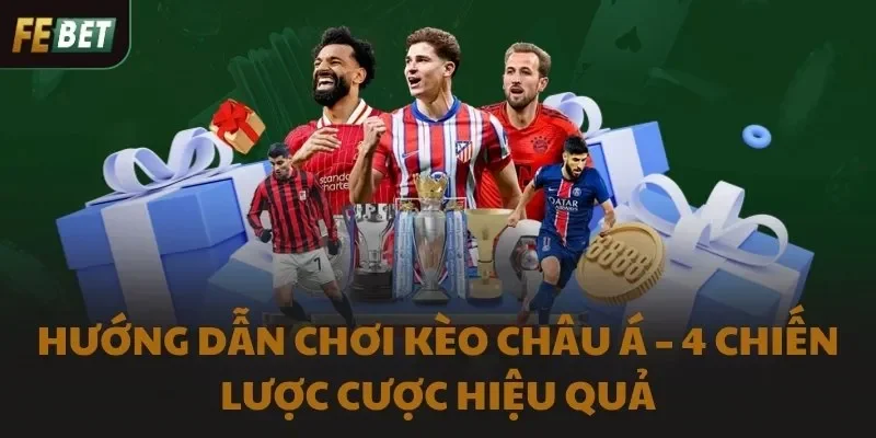 Hướng Dẫn Chơi Kèo Châu Á – 4 Chiến Lược Cược Hiệu Quả