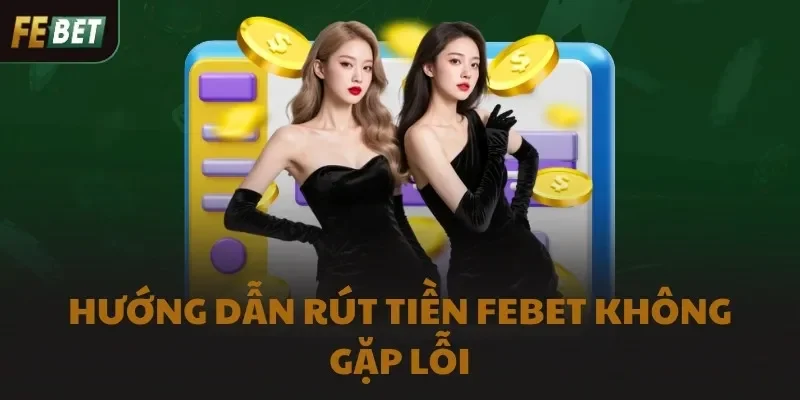 Hướng dẫn rút tiền FEBET không gặp lỗi