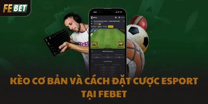 Kèo cơ bản và cách đặt cược Esport tại FEBET