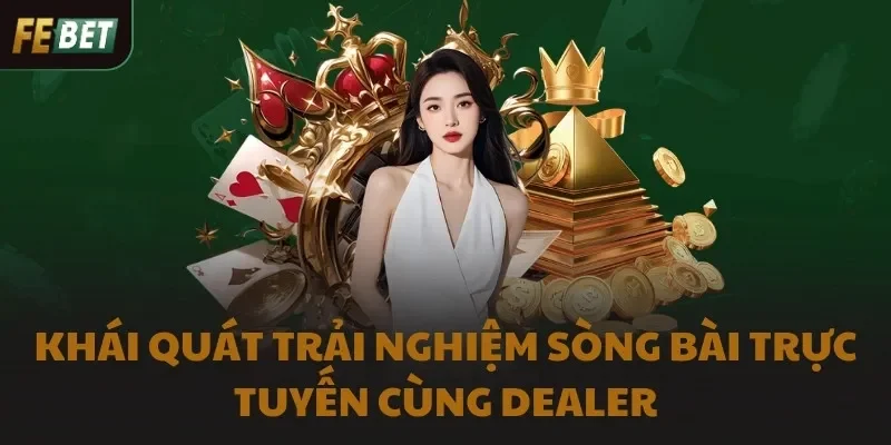 Khái quát trải nghiệm sòng bài trực tuyến cùng Dealer