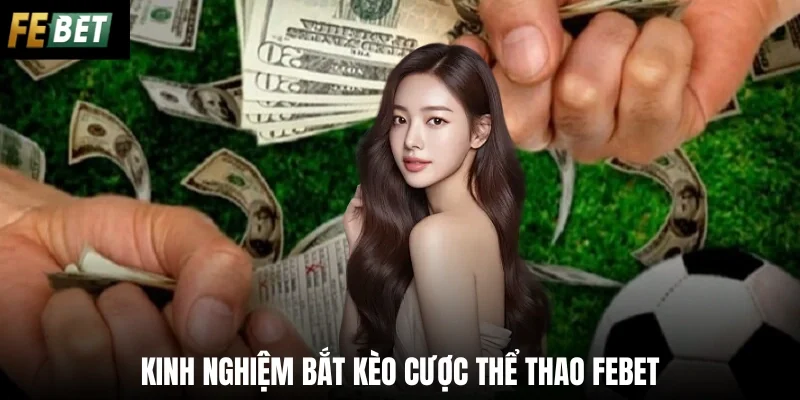 Kinh nghiệm bắt kèo cược thể thao Febet
