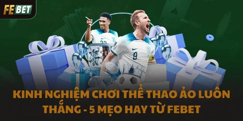 Kinh Nghiệm Chơi Thể Thao Ảo Luôn Thắng - 5 Mẹo Hay Từ FEBET