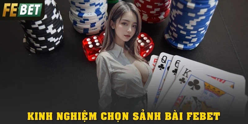 Kinh nghiệm chọn sảnh bài Febet phù hợp với bản thân