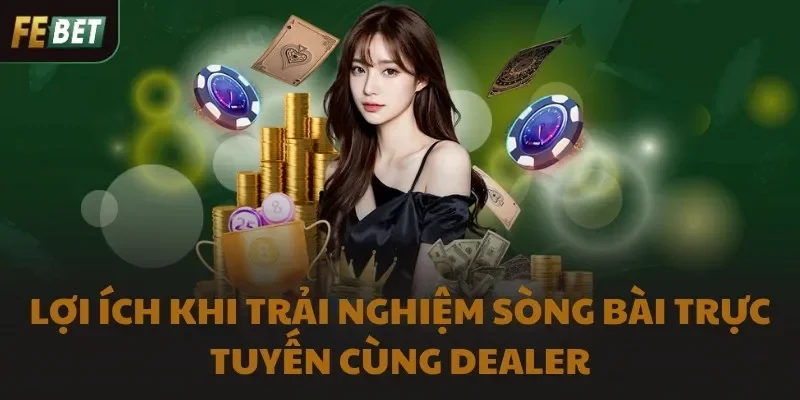 Lợi ích khi trải nghiệm sòng bài trực tuyến cùng Dealer