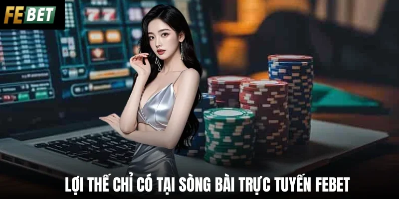 Lợi thế chỉ có tại sòng bài trực tuyến Febet