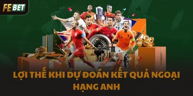 Lợi thế khi dự đoán kết quả Ngoại hạng Anh