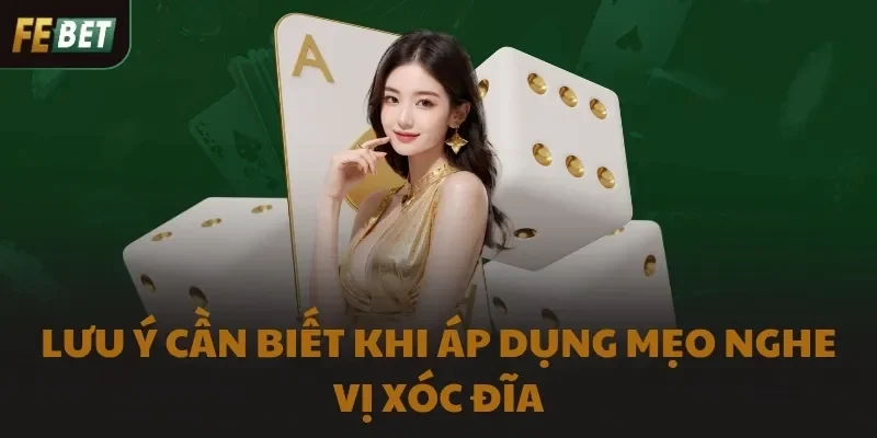 Lưu ý cần biết khi áp dụng mẹo nghe vị xóc đĩa