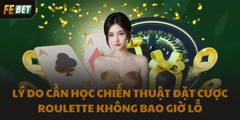 Lý do cần học chiến thuật đặt cược Roulette không bao giờ lỗ