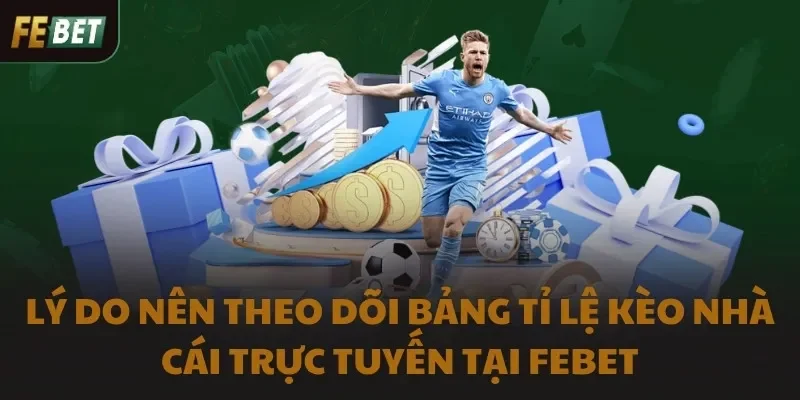 Lý do nên theo dõi bảng tỷ lệ kèo nhà cái trực tuyến tại FEBET