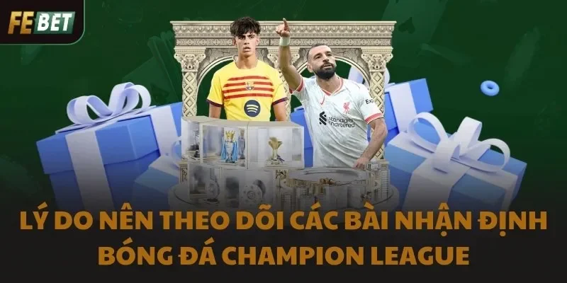 Lý do nên theo dõi các bài nhận định bóng đá Champion League
