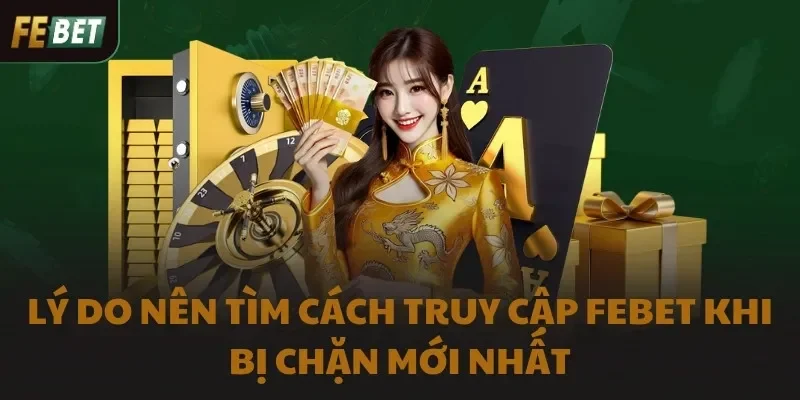 Lý do nên tìm cách truy cập FEBET khi bị chặn