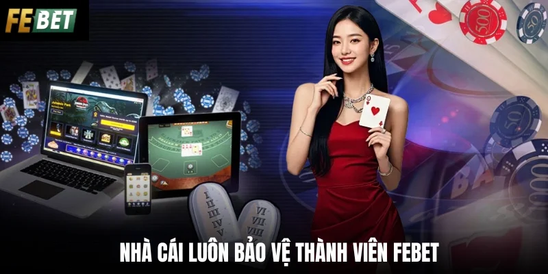 Nhà cái luôn bảo vệ thành viên Febet
