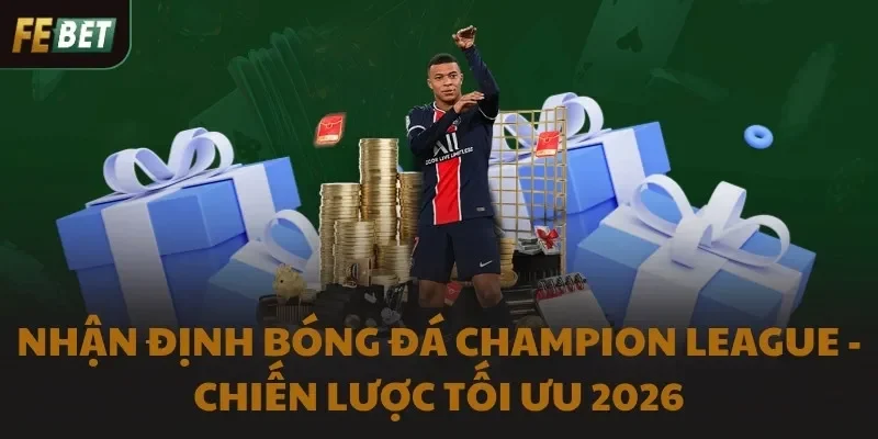 Nhận Định Bóng Đá Champion League - Chiến Lược Tối Ưu 2026