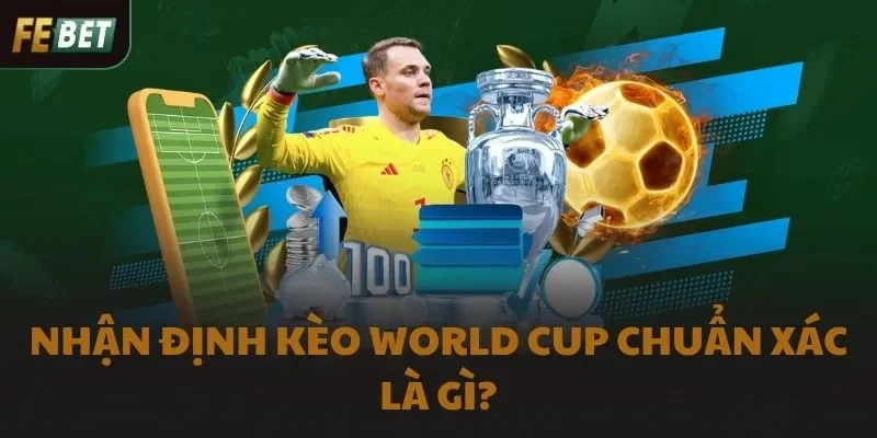Nhận định kèo World Cup chuẩn xác là gì?