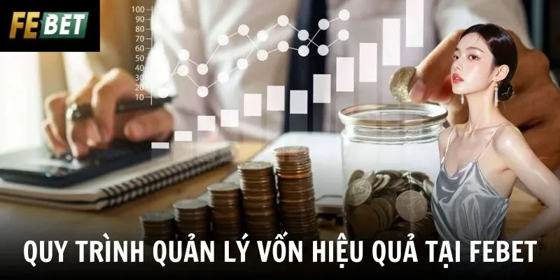 Quy trình quản lý vốn hiệu quả tại Febet