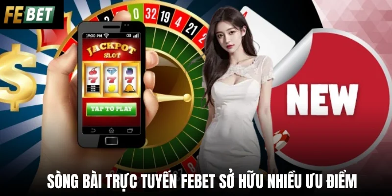 Sòng bài trực tuyến Febet sở hữu nhiều ưu điểm