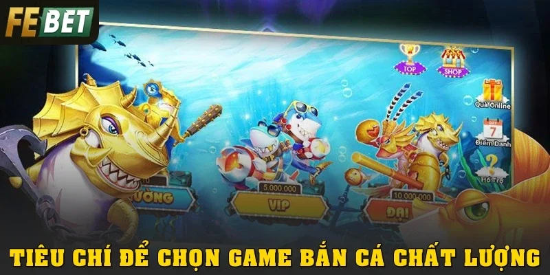 Tiêu chí để chọn game bắn cá chất lượng
