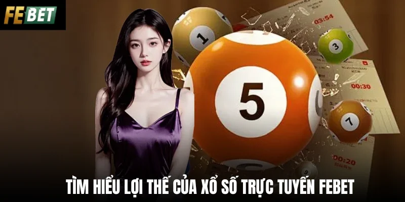 Tìm hiểu lợi thế của xổ số trực tuyến Febet