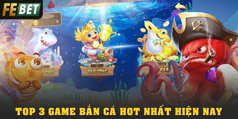 Top 3 game bắn cá nhiều người chơi nhất hiện nay