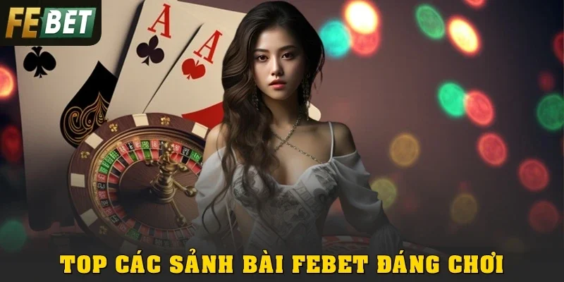 Top các sảnh bài Febet đáng chơi nhất hiện nay