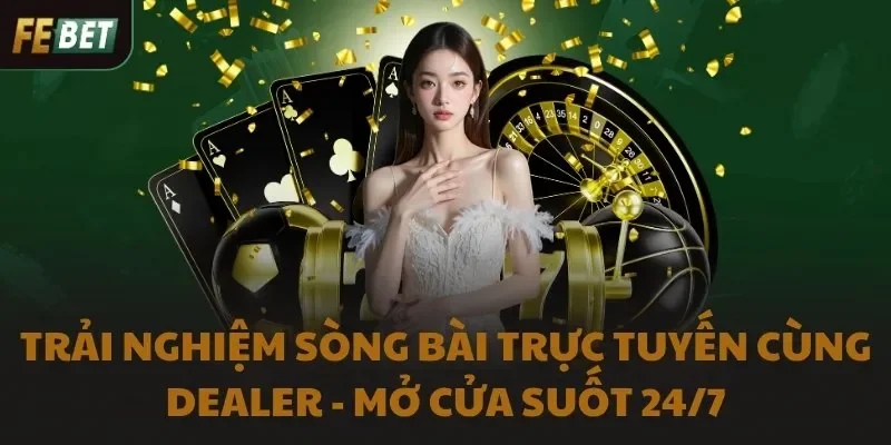 Trải Nghiệm Sòng Bài Trực Tuyến Cùng Dealer - Mở Cửa Suốt 24/7