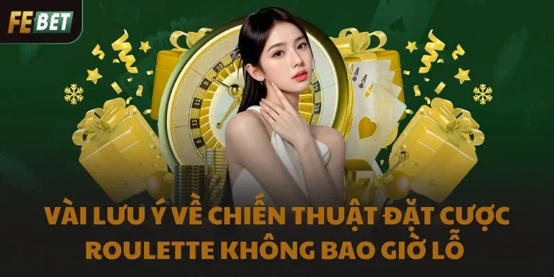 Vài lưu ý để chiến thuật đặt cược Roulette phát huy tác dụng